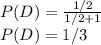 P(D) = \frac{1/2}{1/2 + 1} \\P(D) = 1/3