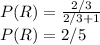 P(R) = \frac{2/3}{2/3 + 1} \\P(R) = 2/5