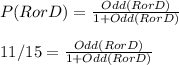 P(R or D) = \frac{Odd(R or D)}{1 + Odd(R or D)} \\\\11/15 =  \frac{Odd(R or D)}{1 + Odd(R or D)}\\