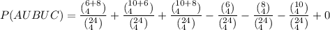 P(AUBUC) = \dfrac{(^{6+8}_4)}{(^{24}_4)}+ \dfrac{(^{10+6}_4)}{(^{24}_4)}+ \dfrac{(^{10+8}_4)}{(^{24}_4)}- \dfrac{(^{6}_4)}{(^{24}_4)}-\dfrac{(^{8}_4)}{(^{24}_4)}-\dfrac{(^{10}_4)}{(^{24}_4)}+0