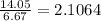 \frac{14.05}{6.67}=2.1064