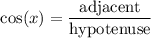 $\text{cos}(x)=\frac{\text{adjacent}}{\text{hypotenuse}} $