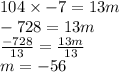 104 \times  - 7 = 13m \\  - 728 = 13m \\  \frac{ - 728}{13}  =  \frac{13m}{13}  \\ m =  - 56