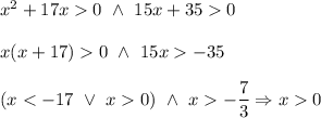 x^2+17x0\ \wedge\ 15x+350\\\\x(x+17)0\ \wedge\ 15x-35\\\\(x0)\ \wedge\ x-\dfrac{7}{3}\Rightarrow x0