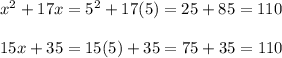 x^2+17x=5^2+17(5)=25+85=110\\\\15x+35=15(5)+35=75+35=110
