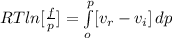 RT ln[\frac{f}{p} ] = \int\limits^{p}_{o} [ {v_{r} -v_{i}} ]\, dp