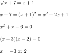 \sqrt{x+7}=x+1\\\\x+7=(x+1)^2=x^2+2x+1\\\\x^2+x-6=0\\\\(x+3)(x-2)=0\\\\x=-3\text{ or }2