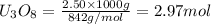U_3O_8=\frac{2.50\times 1000g}{842g/mol}=2.97mol