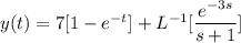 y(t) = 7 [1-e^{-t} ] + L^{-1} [\dfrac{e^{-3s}}{s+1}]