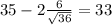 35 -2 \frac{6}{\sqrt{36}}= 33