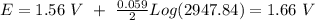 E=1.56~V~+~\frac{0.059}{2}Log(2947.84)=1.66~V