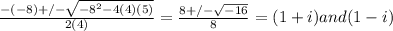 \frac{-(-8) +/- \sqrt{-8^2-4(4)(5)} }{2(4)} = \frac{8 +/- \sqrt{-16} }{8} = ({1 + i})and(1-i)