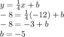 y=\frac{1}{4} x+b\\-8=\frac{1}{4} (-12)+b\\-8=-3+b\\b=-5