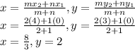 x=\frac{mx_2+nx_1}{m+n} , y = \frac{my_2+ny_1}{m+n}\\x=\frac{2(4)+1(0)}{2+1} , y = \frac{2(3)+1(0)}{2+1}\\x=\frac{8}{3} , y = 2