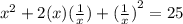 {x}^{2} + 2(x)( \frac{1}{x}) + { (\frac{1}{x}) }^{2} = 25