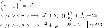 \Big( x+\frac{1}{x}\Big)^2=5^2\\\implies x^2+2(x) \Big(\frac{1}{x}\Big) +\frac{1}{x^2}=25\\\implies x^2+\frac{1}{x^2}=25-2=\boxed {\color{red}{23}}