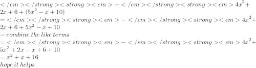 {-4x}^{2}  + 2x + 6 + ( {5x}^{2}  - x + 10) \\  =  {-4x}^{2}  + 2x + 6 +  {5x}^{2} - x + 10 \\  = combine \: the \: like \: terms \\  =  {-4x}^{2}   +  {5x}^{2}  + 2x - x + 6 + 10 \\  =  {x}^{2}  + x + 16 \\ hope \: it \: helps
