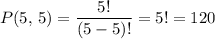\displaystyle P(5,\, 5) = \frac{5!}{(5 - 5)!} = 5! = 120