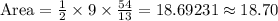 \text{Area}=\frac{1}{2}\times 9\times \frac{54}{13}=18.69231\approx 18.70