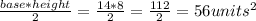 \frac{base*height}{2} =\frac{14*8}{2} =\frac{112}{2} = 56 units^2