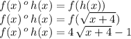 f(x)\,^o\,h(x)=f(h(x))\\f(x)\,^o\,h(x)=f(\sqrt{x+4} )\\f(x)\,^o\,h(x)=4\,\sqrt{x+4} -1