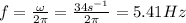 f=\frac{\omega}{2\pi}=\frac{34s^{-1}}{2\pi}=5.41Hz