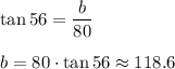 \tan 56=\dfrac{b}{80} \\\\b=80 \cdot \tan 56\approx 118.6