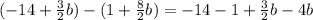 (-14+\frac{3}{2}b)-(1+\frac{8}{2}b)=-14-1+\frac{3}{2}b-4b