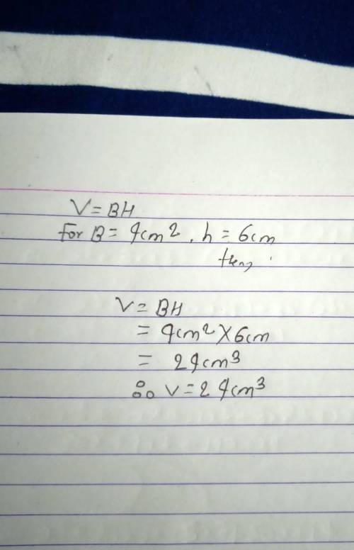 Evaluate the formula V= Bh for B= 4 cm² and h= 6 cm.

A. 15.3 cm3
B. 8 cm3
CC. 12 cm
D. 3.3 cm