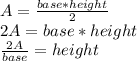 A=\frac{base*height}{2} \\2A=base*height\\\frac{2A}{base} =height