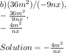 b )  (36m^2) / (-9nx),\\-\frac{36m^2}{9nx},\\-\frac{4m^2}{nx}\\\\Solution = -\frac{4m^2}{nx}