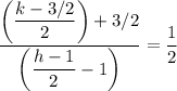 \dfrac{\left ( \dfrac{k - 3/2}{2}  \right ) + 3/2}{\left (\dfrac{{h - 1}}{2}-1  \right )}  = \dfrac{1}{2}