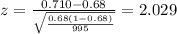z=\frac{0.710 -0.68}{\sqrt{\frac{0.68(1-0.68)}{995}}}=2.029