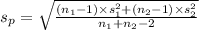 s_p= \sqrt{\frac{(n_1-1)\times s_1^{2}+(n_2-1)\times s_2^{2} }{n_1+n_2-2} }