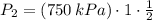 P_{2} = (750\,kPa)\cdot 1 \cdot \frac{1}{2}