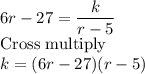 6r-27 = \dfrac{k}{r-5}\\$Cross multiply$\\k=(6r-27)(r-5)