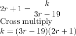 2r+1 = \dfrac{k}{3r-19}\\$Cross multiply$\\k=(3r-19)(2r+1)