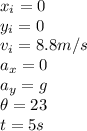 x_i=0\\y_i=0\\v_i=8.8m/s\\a_x=0\\a_y=g\\\theta = 23\degree\\t=5s