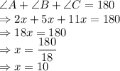 \angle A+\angle B+\angle C=180\\\Rightarrow 2x+5x+11x=180\\\Rightarrow 18x=180\\\Rightarrow x=\dfrac{180}{18}\\\Rightarrow x=10