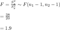 F=\frac{S^2_x}{S_y^2} \sim F(n_1-1,n_2-1)\\\\=\frac{38}{20}\\\\=1.9