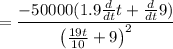 =\dfrac{-50000(1.9\frac{d}{dt}t+\frac{d}{dt}9)}{\left(\frac{19t}{10}+9\right)^2}}}
