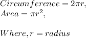 Circumference = 2\pi r,\\Area = \pi r^2,\\\\Where, r = radius