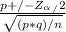 \frac{p +/- Z_\alpha_/2}{\sqrt{(p * q)/n}}