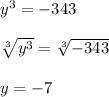 y^{3} =-343\\\\\sqrt[3]{y^{3} } =\sqrt[3]{-343} \\\\\ y=-7