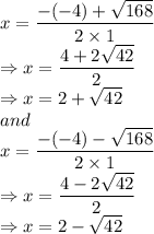 x=\dfrac{-(-4)+\sqrt {168}}{2\times 1}\\\Rightarrow x=\dfrac{4+2\sqrt {42}}{2}\\\Rightarrow x=2+\sqrt {42}\\and\\x=\dfrac{-(-4)-\sqrt {168}}{2\times 1}\\\Rightarrow x=\dfrac{4-2\sqrt {42}}{2}\\\Rightarrow x=2-\sqrt {42}