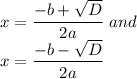 x=\dfrac{-b+\sqrt D}{2a}\ and\\x=\dfrac{-b-\sqrt D}{2a}