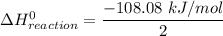 \Delta H^0 _{reaction} = \dfrac{-108.08 \ kJ/mol}{2}