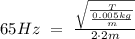 65Hz\ =\ \frac{\sqrt{\frac{T}{\frac{0.005kg}{m}}}}{2\cdot2m}