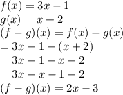 f(x) = 3x - 1 \\ g(x) = x + 2 \\ (f - g)(x) = f(x) - g(x) \\  = 3x - 1 - (x + 2) \\  = 3x - 1 - x - 2 \\  = 3x - x - 1 - 2 \\  (f - g)(x) = 2x - 3