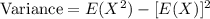 \text{Variance}=E(X^{2})-[E(X)]^{2}